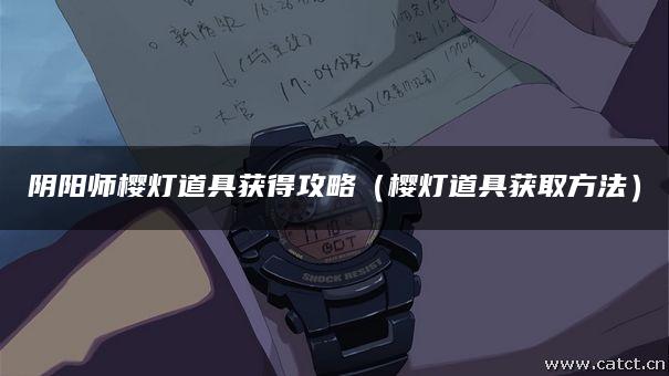 阴阳师樱灯道具获得攻略(樱灯道具获取方法) 阴阳师樱灯道具获得攻略(樱灯道具获取方法)