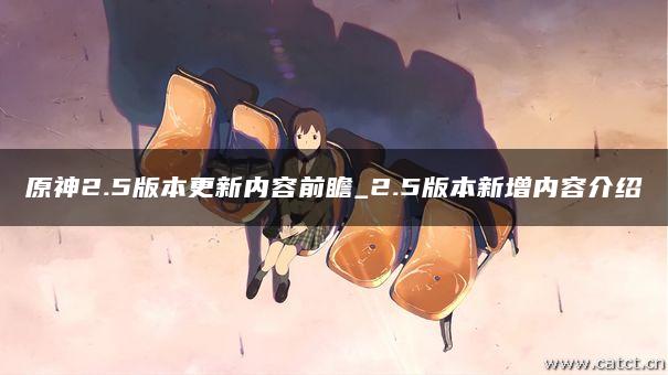 原神2.5版本更新内容前瞻_2.5版本新增内容介绍