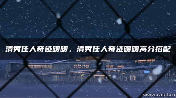 清秀佳人奇迹暖暖,清秀佳人奇迹暖暖高分搭配 清秀佳人奇迹暖暖,清秀佳人奇迹暖暖高分搭配