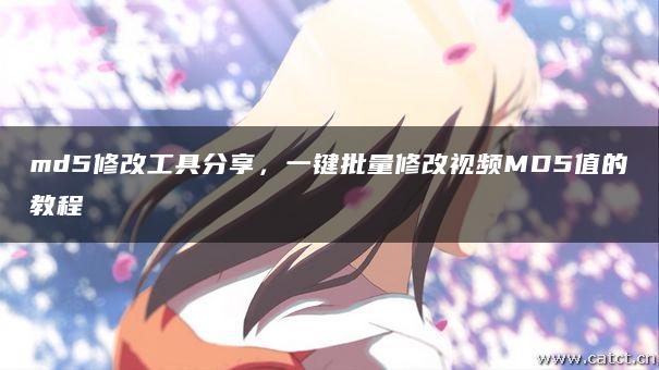md5修改工具分享,一键批量修改视频MD5值的教程 md5修改工具分享,一键批量修改视频MD5值的教程