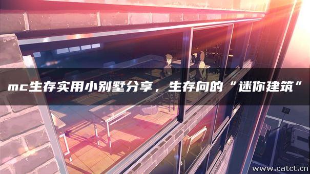 mc生存实用小别墅分享,生存向的“迷你建筑” mc生存实用小别墅分享,生存向的“迷你建筑”