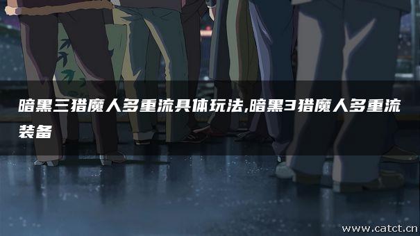 暗黑3猎魔人多重流装备与技能怎么选,暗黑破坏神3国服猎魔人用那种雇用兵?